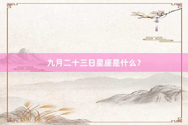 九月二十三日星座是什么？